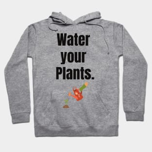 Water your Plants! Hoodie